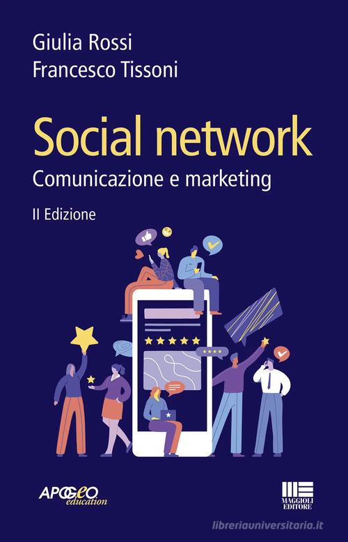 Social network. Comunicazione e marketing di Francesco Tissoni, Giulia Rossi edito da Maggioli Editore