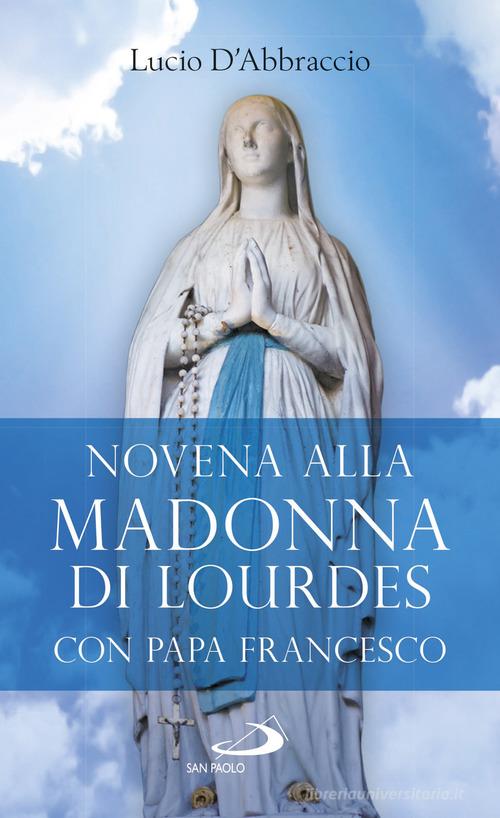 Novena alla Madonna di Lourdes con papa Francesco di Lucio D'Abbraccio edito da San Paolo Edizioni