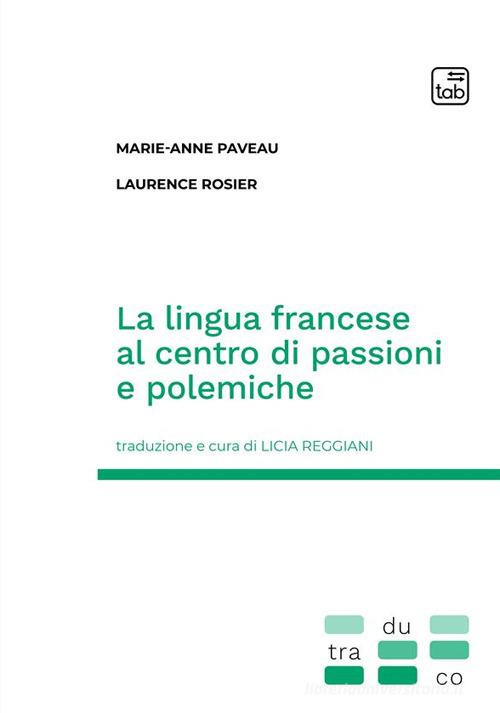 La lingua francese al centro di passioni e polemiche di Marie-Anne Paveau, Laurence Rosier edito da tab edizioni