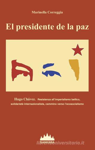 Presidente De La Paz. Hugo Chavez. Resistenza all'imperialismo bellico, solidarietà internazionalista, cammino verso l'ecosocialismo (El) di Marinella Correggia edito da Sankara