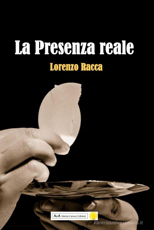 La presenza reale di Lorenzo Racca edito da A&A di Marzia Carocci