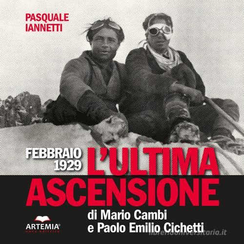 Febbraio 1929. L'ultima ascensione di Mario Cambi e Paolo Emilio Cicchetti di Pasquale Iannetti edito da Artemia Nova Editrice