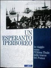 Un esperanto iperboreo. In viaggio verso l'ultima Thule sulle tracce dei Pomor di Roberto Scarcia edito da Biblion