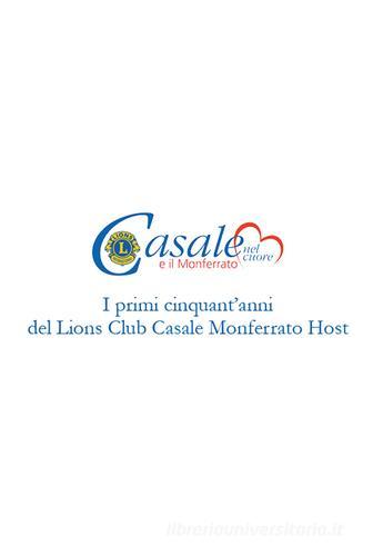 Casale e il Monferrato nel cuore. I primi cinquant'anni del Lions Club Casale Monferrato Host edito da Epoké (Novi Ligure)