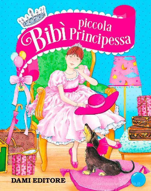 Bibì piccola principessa di Rosalba Troiano edito da Dami Editore