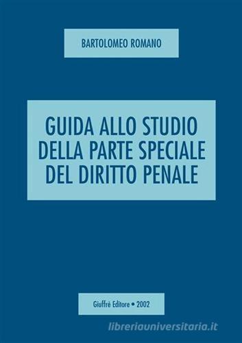 Guida allo studio della parte speciale del diritto penale di Bartolomeo Romano edito da Giuffrè