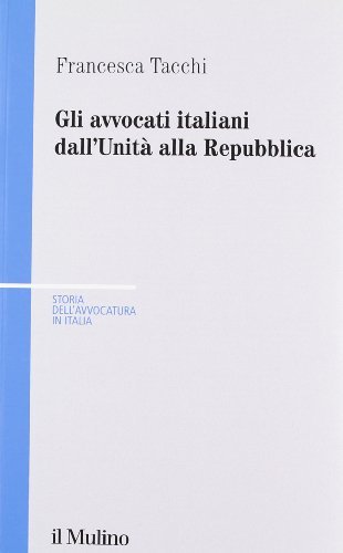 Gli avvocati italiani dall'unità alla Repubblica di Francesca Tacchi edito da Il Mulino