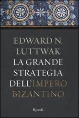 La grande strategia dell'impero bizantino di Edward N. Luttwak edito da Rizzoli