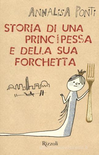 Storia di una principessa e della sua forchetta di Annalisa Ponti edito da Rizzoli