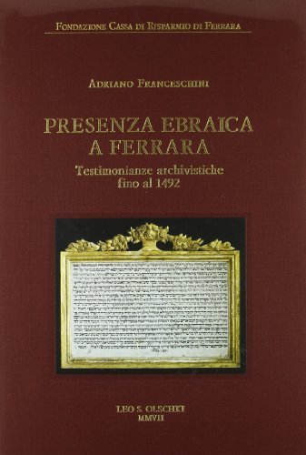 Presenza ebraica a Ferrara. Testimonianze archivistiche fino al 1492 di Adriano Franceschini edito da Olschki