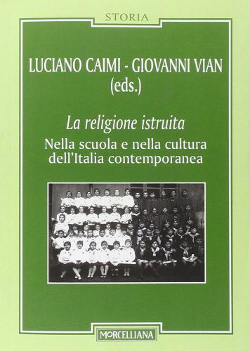 La religione istruita nella scuola e nella cultura dell'Italia contemporanea edito da Morcelliana