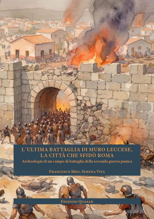 L'ultima battaglia di Muro Leccese, la città che sfidò Roma. Archeologia di un campo di battaglia della seconda guerra punica di Francesco Meo, Serena Viva edito da Quasar
