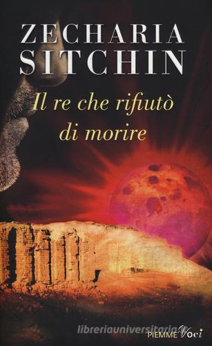 Il re che rifiutò di morire di Zecharia Sitchin edito da Piemme