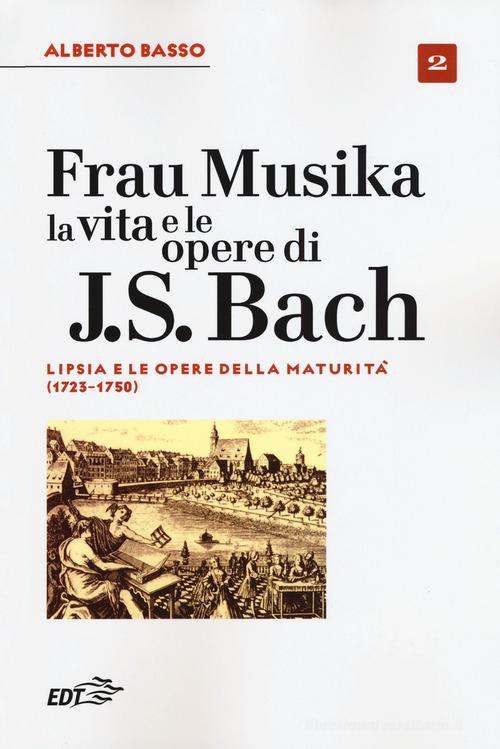 Frau Musika. La vita e le opere di J. S. Bach vol.2 di Alberto Basso edito da EDT