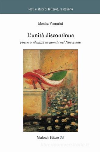 L'unità discontinua. Poesia e identità nazionale nel Novecento di Monica Venturini edito da Morlacchi