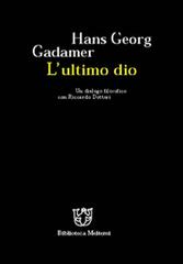 L' ultimo dio. Un dialogo filosofico con Riccardo Dottori di Hans Georg Gadamer edito da Booklet Milano