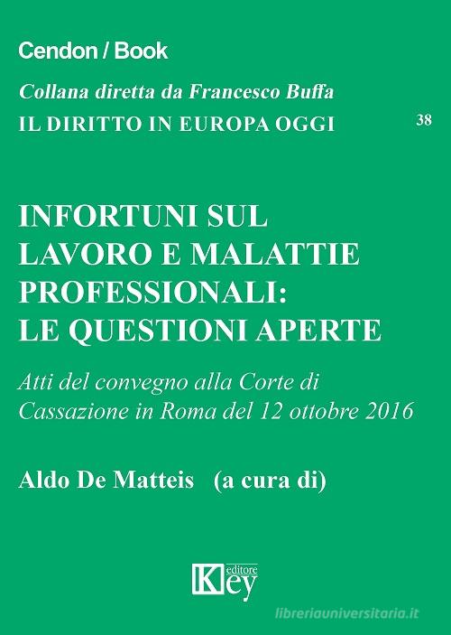 Infortuni sul lavoro e malattie professionali. Le questioni aperte. Atti del Convegno alla Corte di Cassazione (Roma, 12 ottobre 2016) edito da Key Editore