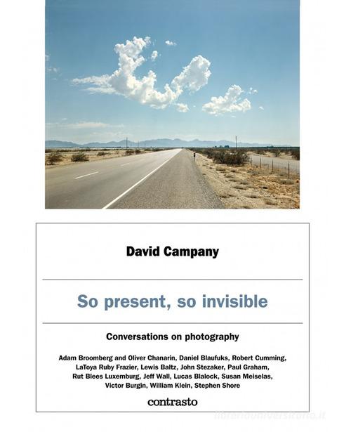 So present, so invisible. Conversations on photography di David Campany edito da Contrasto