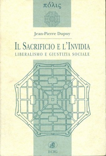 Il sacrificio e l'invidia. Liberalismo e giustizia sociale di Jean-Pierre Dupuy edito da ECIG