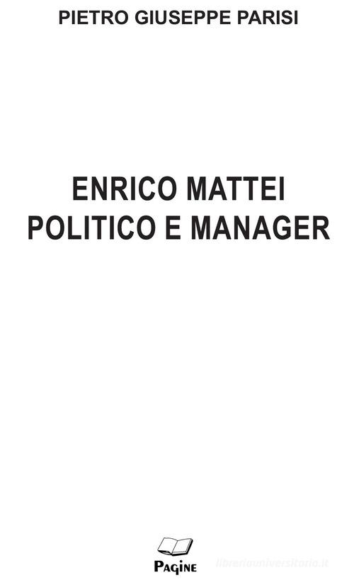 Enrico Mattei politico e manager di Pietro Giuseppe Parisi edito da Pagine