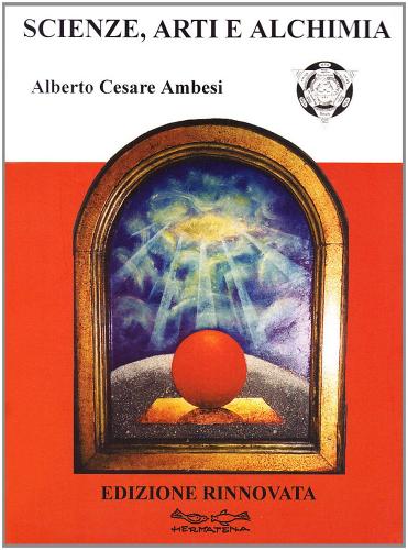 Scienze, arti, alchimia di Alberto C. Ambesi edito da Museodei by Hermatena