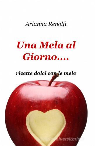 Una mela al giorno... di Arianna Renolfi edito da ilmiolibro self publishing