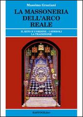 La massoneria dell'arco reale. Il rito e l'ordine. I simboli, la tradizione di Massimo Graziani edito da BastogiLibri