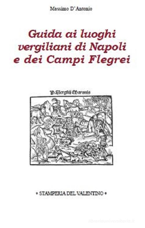 Guida ai luoghi vergiliani di Napoli e dei Campi Flegrei di Massimo D'Antonio edito da Stamperia del Valentino