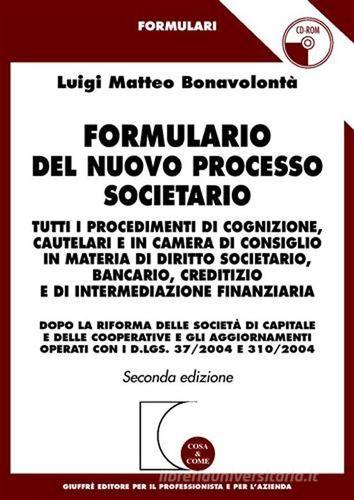 Formulario del nuovo processo societario. Tutti i procedimenti di cognizione, cautelari e in Camera di consiglio in materia di diritto societario.. Con CD-ROM di Luigi Matteo Bonavolontà edito da Giuffrè