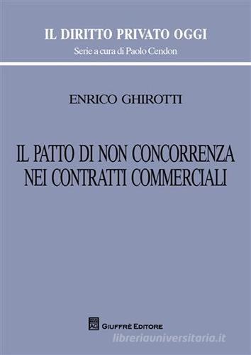 Il patto di non concorrenza nei contratti commerciali di Enrico Ghirotti edito da Giuffrè