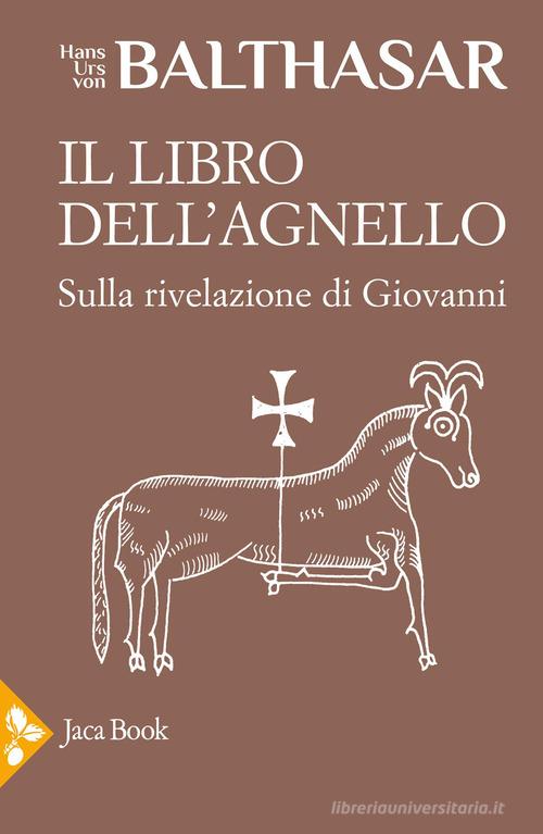 Il libro dell'Agnello. Sulla rivelazione di Giovanni di Hans Urs von Balthasar edito da Jaca Book