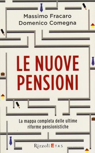 Le nuove pensioni. La mappa completa delle ultime riforme pensionistiche di Massimo Fracaro, Domenico Comegna edito da Rizzoli Etas