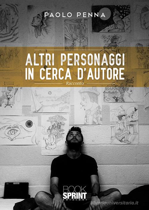 Altri personaggi in cerca d'autore di Paolo Penna edito da Booksprint