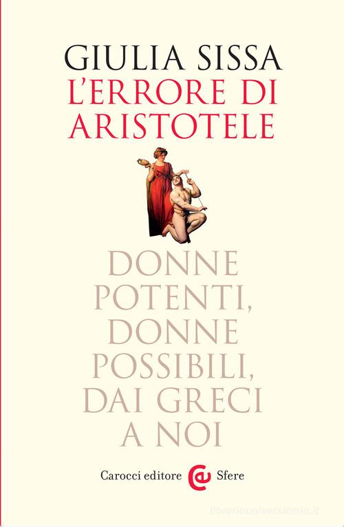 L' errore di Aristotele. Donne potenti, donne possibili, dai Greci a noi di Giulia Sissa edito da Carocci
