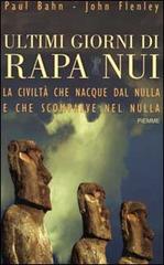 Ultimi giorni di Rapa Nui. La civiltà che nacque dal nulla e che scomparve nel nulla di Paul Bahn, John Flenley edito da Piemme