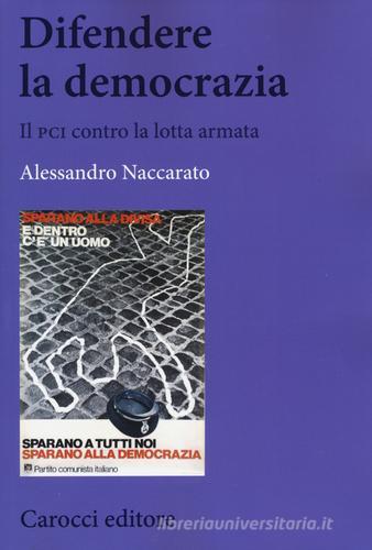 Difendere la democrazia. Il PCI contro la lotta armata di Alessandro Naccarato edito da Carocci