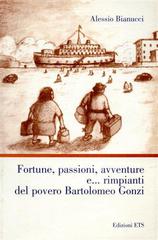 Fortune, passioni, avventure e... rimpianti del povero Bartolomeo Gonzi di Alessio Bianucci edito da Edizioni ETS