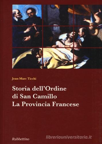 Storia dell'ordine di San Camillo. La provincia francese di Jean-Marc Ticchi edito da Rubbettino