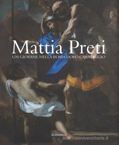 Mattia Preti. Un giovane nella Roma dopo Caravaggio. Ediz. illustrata edito da Rubbettino