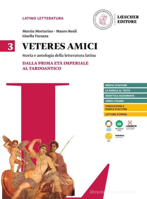 Veteres amici. Storia e antologia della letteratura latina. Per la Scuola secondaria di II grado. Con espansione online vol.3 di Marzia Mortarino, Mauro Reali, Gisella Turazza edito da Loescher