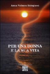 Per una donna e la sua vita di Anna Valmen Bolognesi edito da Montedit