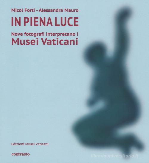 In piena luce. Nove fotografi interpretano i Musei Vaticani. Ediz. illustrata di Mauro edito da Contrasto