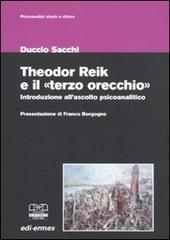 Theodor Reik e il «terzo orecchio». Un'introduzione all'ascolto psicoanalitico di Duccio Sacchi edito da Centro Scientifico Editore