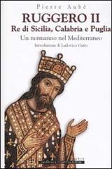 Ruggero II. Re di Sicilia, Calabria e Puglia. Un normanno nel Mediterraneo di Pierre Aubé edito da Newton Compton