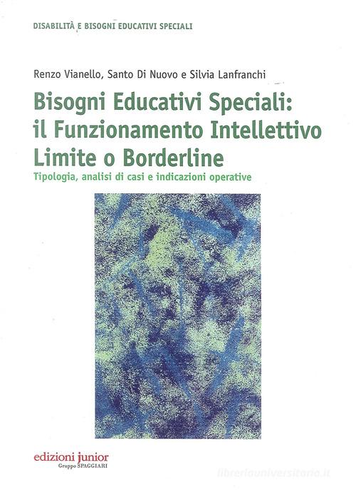 Bisogni educativi speciali. Il funzionamento intellettivo limite o borderline. Tipologia, analisi di casi e indicazioni operative di Renzo Vianello, Santo Di Nuovo, Silvia Lanfranchi edito da Edizioni Junior