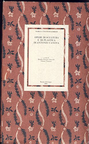 Opere di scultura e di plastica di Antonio Canova (rist. anast. Pisa, 1821-1824) di Isabella Teotochi Albrizzi edito da Ist. Studi su Canova