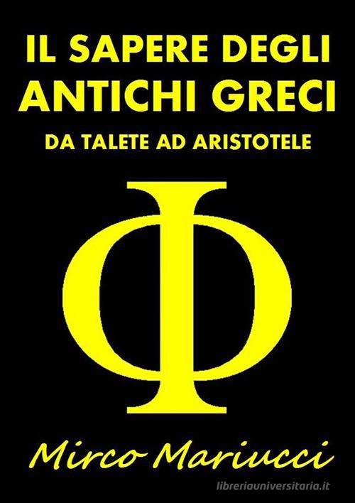 Il sapere degli antichi greci. Da Talete ad Aristotele di Mirco Mariucci edito da StreetLib