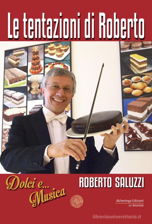 Le tentazioni di Roberto. Dolci e... Musica di Roberto Saluzzi edito da Alcheringa