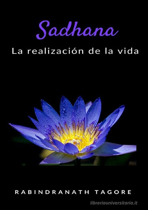 Sadhana. La realización de la vida. Nuova ediz. di Rabindranath Tagore edito da Alemar