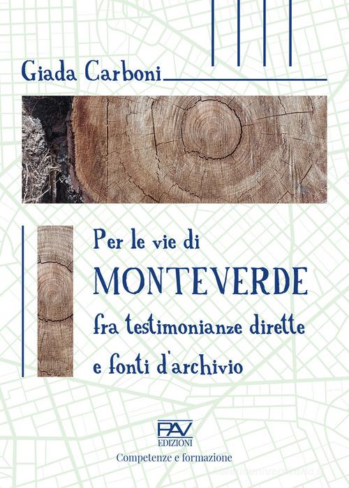 Per le vie di Monteverde. Fra testimonianze dirette e fonti d'archivio di Giada Carboni edito da Pav Edizioni